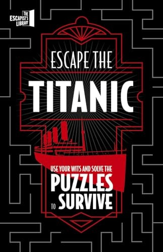 Escape The Titanic: Use your wits and solve the puzzles to survive (Escapist's Library Series The)