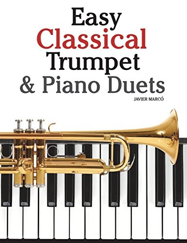 Easy Classical Trumpet & Piano Duets : Featuring Music of Bach, Grieg, Wagner, Strauss and Other Composers
