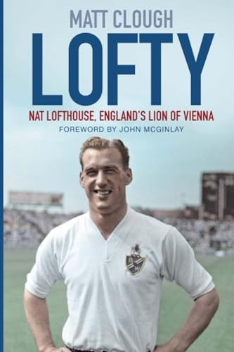 Lofty: Nat Lofthouse, England's Lion of Vienna