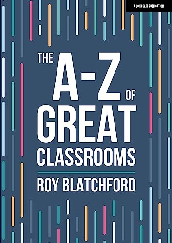 The A-Z of Great Classrooms (John Catt A-Z series)