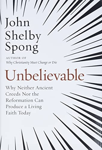 Unbelievable: Why Neither-Ancient Creeds Nor the-Reformation Can Produce a-Living Faith Today