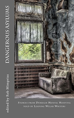 Dangerous Asylums: Stories from Denbigh Hospital Told by Leading Welsh Writers