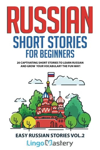 Russian Short Stories for Beginners: 20 Captivating Short Stories to Learn Russian & Grow Your Vocabulary the Fun Way! (Easy Russian Stories)