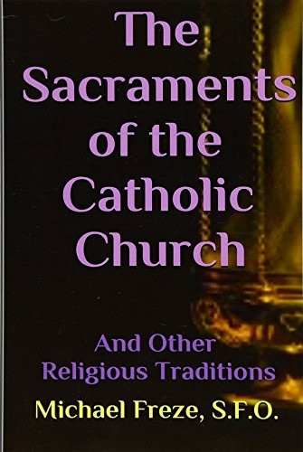The Sacraments of the Catholic Church: And Other Religious Traditions
