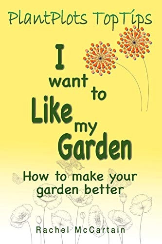 I want to like my Garden: how to make your garden better (PlantPlots TopTips)