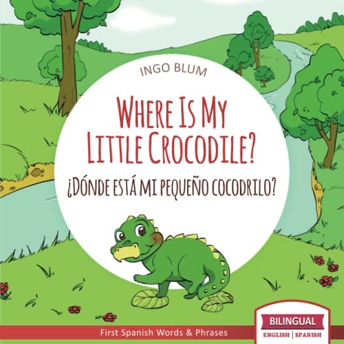 Where Is My Little Crocodile? - ?Donde esta mi pequeno cocodrilo?: Bilingual Children's Book Spanish English (Where Is.? - ?Donde Esta.?)