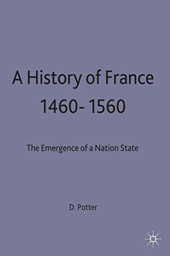 A History of France 1460-1560: The Emergence of a Nation State (New Studies in Medieval History)
