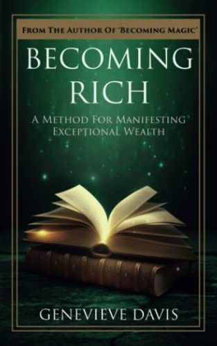 Becoming Rich: A Method for Manifesting Exceptional Wealth (A Course in Manifesting)