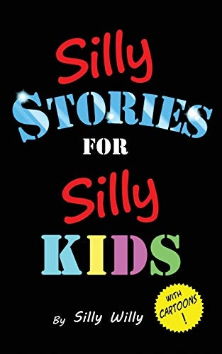 Silly Stories for Silly Kids: A Funny Short Story Collection for Children Ages 5-10 (Silly Kids)
