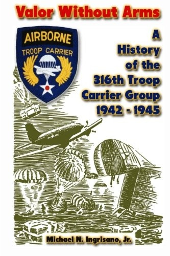 Valor Without Arms: A History of the 316th Troop Carrier Group 1942-1945
