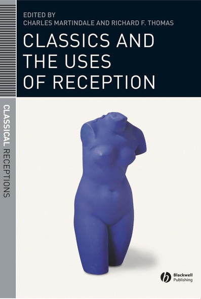 Classics and the Uses of Reception (Classical Receptions)