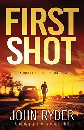First Shot: An utterly gripping fast-paced action thriller (A Grant Fletcher Thriller)