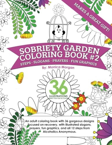 Sobriety Garden Coloring Book #2: An Adult Coloring Book with 36 Gorgeous Designs Centered Around Recovery with Illustrated Slogans, Sayings, and All 12 Steps from Alcoholics Anonymous.