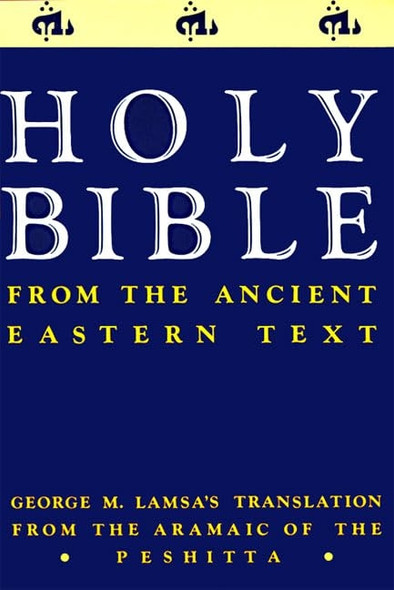The Holy Bible from the Ancient Eastern Text: George M. Lamsa's Translations from the Aramaic of the PeSH*Tta