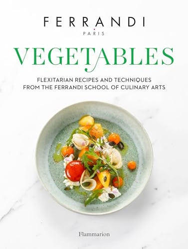 Vegetables: Recipes and Techniques from the Ferrandi School of Culinary Arts