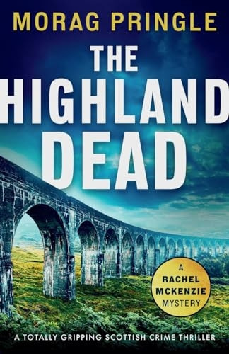 The Highland Dead: A totally gripping Scottish crime thriller (Rachel McKenzie Mystery A)