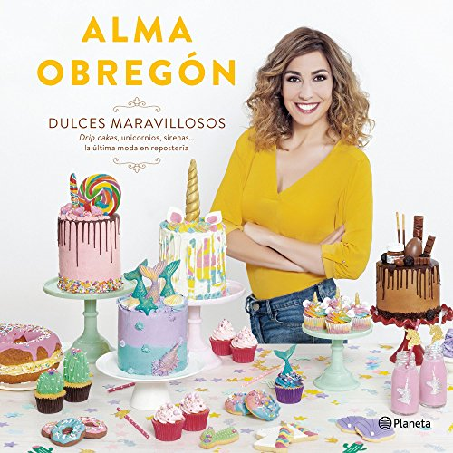Dulces maravillosos : drip cakes, unicornios, sirenas-- la Ãºltima moda en repostería