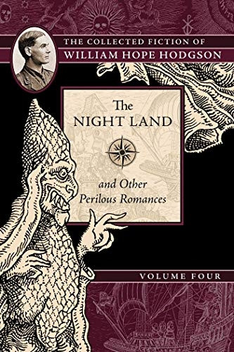 The Night Land and Other Perilous Romances: The Collected Fiction of William Hope Hodgson, Volume 4 (The Collected Fiction of William Hope Hodgson)