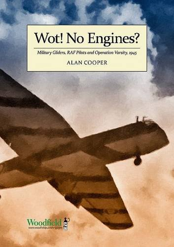 Wot! No Engines?: A brief history of gliders and their military use during WWII, with an emphasis on the volunteer RAF pilots who joined the Glider Pilot Regiment and took part in Operation Varsity 1945