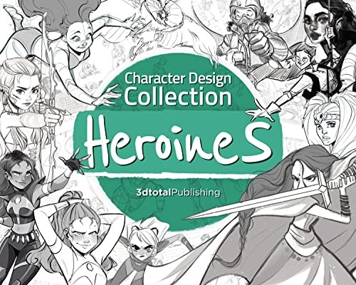 Character Design Collection: Heroines: An Inspirational Guide to Designing Heroines for Animation, Illustration & Video Games