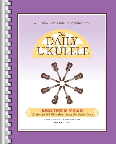 The Daily Ukulele -  Another Year: Yet Another  365 More Great Songs for  Better Living