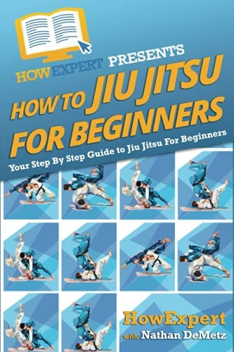 How to Jiu Jitsu for  - Beginners: Your Step - By - Step -  Guide to Jiu Jitsu for  - Beginners