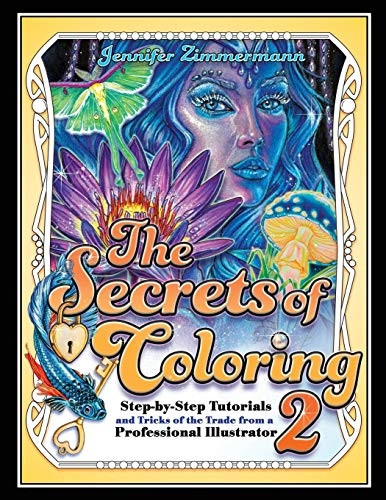 The Secrets of Coloring 2: Step-By-Step Tutorials and Tricks of the Trade from a Professional Illustrator (The Secrets of Coloring)