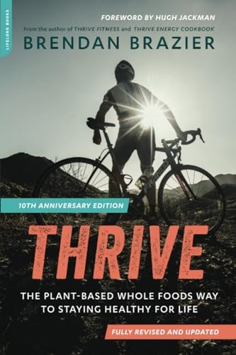 Thrive, 10th Anniversary Edition: The Plant-Based Whole Foods Way to Staying Healthy for Life