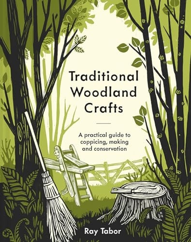 Traditional Woodland Crafts New Edition: A Practical Guide to Coppicing, Making, and Conservation