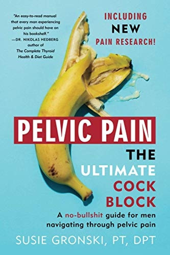 Pelvic Pain The Ultimate c*ck Block: A no-bulls*it guide for men navigating through pelvic pain