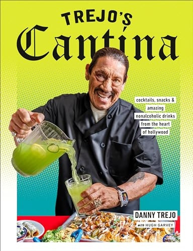 Trejo's Cantina: Snacks, Cocktails, and Amazing Non-Alcoholic Drinks from the Heart of Hollywood