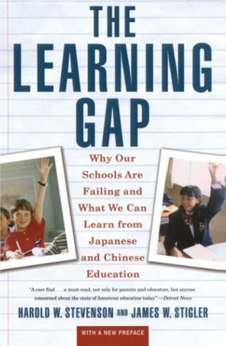 The Learning Gap: Why Our Schools are Failing and What We Can Learn from Japanese and Chinese Education: Why Our Schools Are Failing and What We Can Learn from Japanese and Chinese Education
