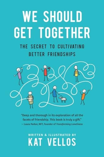 We Should Get Together: The Secret to Cultivating Better Friendships