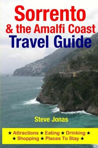 Sorrento & the Amalfi Coast Travel Guide : Attractions, Eating, Drinking, Shopping & Places to Stay