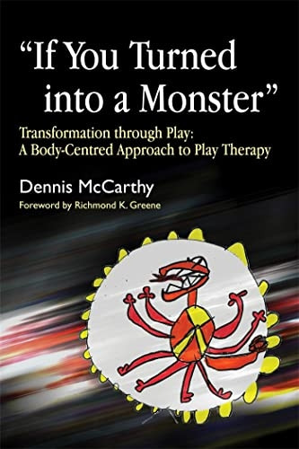 If You Turned into a Monster: Transformation Through Play - A Body-centred Approach to Play Therapy