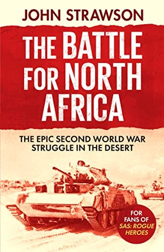 The Battle for North Africa: The Epic Second World War Struggle in the Desert