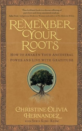 Remember Your Roots: How to Awaken Your Ancestral Power and Live with Gratitude (A Book Inspired by Mayan Wisdom)