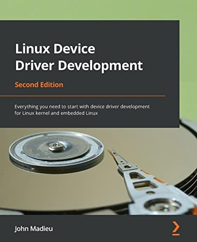 Linux Device Driver Development - Second Edition: Everything you need to start with device driver development for Linux kernel and embedded Linux