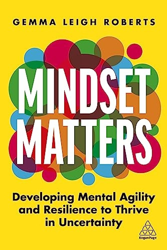 Mindset Matters: Developing Mental Agility and Resilience to Thrive in Uncertainty