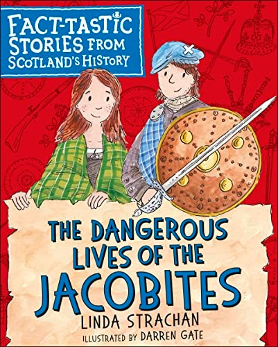 The Dangerous Lives of the Jacobites: Fact-tastic Stories from Scotland's History (Young Kelpies)