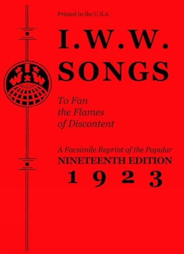 I.W.W. Songs To Fan The Flames of Discontent : A Facsimile Reprint of the Nineteenth Edition (1923) of the """...
