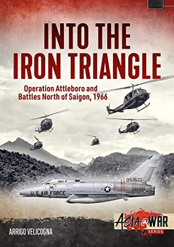 Into the Iron Triangle: Operation Attleboro and Battles North of Saigon, 1966 (Asia@War)