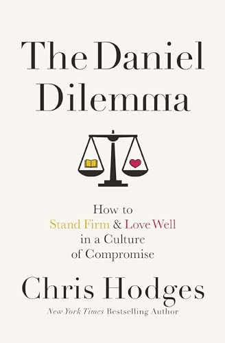 The Daniel Dilemma: How to Stand Firm and Love Well in a Culture of Compromise
