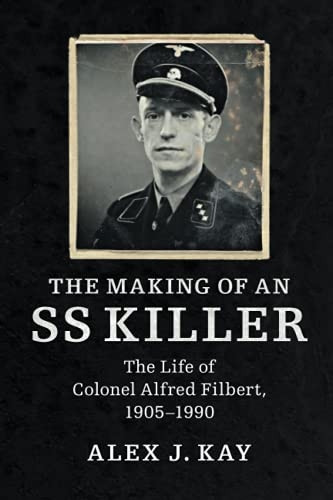The Making of an SS Killer: The Life of Colonel Alfred Filbert, 1905 - 1990