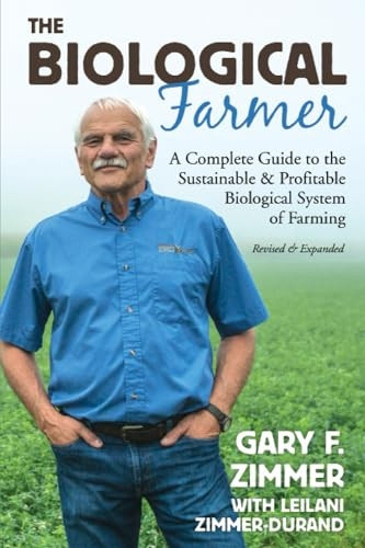 The Biological Farmer: A Complete Guide to the Sustainable & Profitable Biological System of Farming, Second Edition