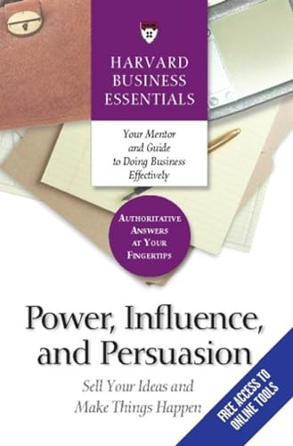 Power, Influence, and Persuasion: Sell Your Idea and Make Things Happen (Harvard Business Essentials)