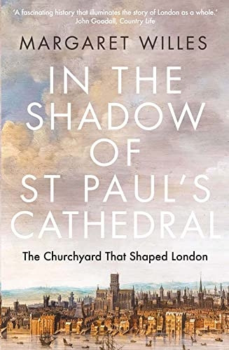 In the Shadow of St. Paul's Cathedral: The Churchyard that Shaped London