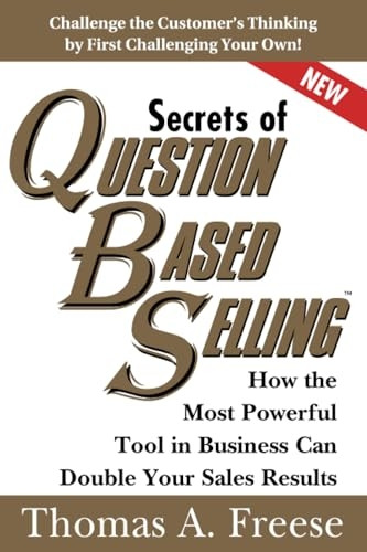 The Secrets of Question-Based Selling: How the Most Powerful Tool in Business Can Double Your Sales Results