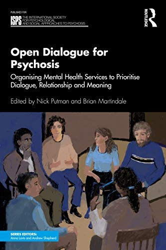 Open Dialogue for Psychosis: Organising Mental Health Services to Prioritise Dialogue, Relationship and Meaning (The International Society for Psychological and Social Approaches to Psychosis Book Series)