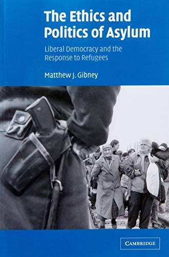 The Ethics and Politics of Asylum: Liberal Democracy and the Response to Refugees